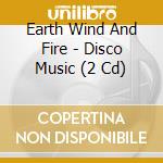 Earth Wind And Fire - Disco Music (2 Cd) cd