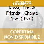 Rossi, Tino & Friends - Chante Noel (3 Cd) cd
