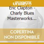 Eric Clapton - Charly Blues Masterworks Vol 15 cd musicale di Eric Clapton