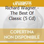 Richard Wagner - The Best Of Classic (5 Cd) cd musicale di Richard Wagner