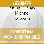 Panpipe Plays Michael Jackson cd musicale