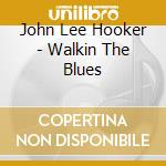 John Lee Hooker - Walkin The Blues cd musicale di John Lee Hooker