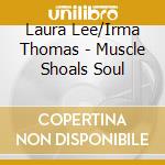 Laura Lee/Irma Thomas - Muscle Shoals Soul cd musicale di Laura Lee/Irma Thomas