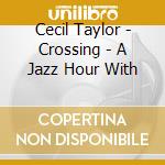 Cecil Taylor - Crossing - A Jazz Hour With cd