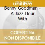 Benny Goodman - A Jazz Hour With cd