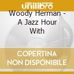 Woody Herman - A Jazz Hour With cd