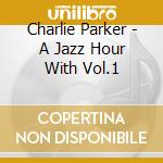 Charlie Parker - A Jazz Hour With Vol.1 cd