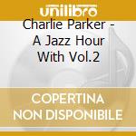 Charlie Parker - A Jazz Hour With Vol.2 cd