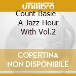Count Basie - A Jazz Hour With Vol.2 cd musicale di Count Basie