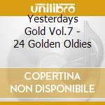 Yesterdays Gold Vol.7 - 24 Golden Oldies cd musicale di Yesterdays Gold Vol.7
