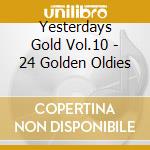 Yesterdays Gold Vol.10 - 24 Golden Oldies cd musicale di Yesterdays Gold Vol.10