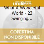What A Wonderful World - 23 Swinging Favorites cd