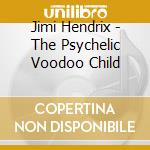 Jimi Hendrix - The Psychelic Voodoo Child cd musicale di Jimi Hendrix