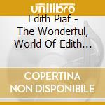 Edith Piaf - The Wonderful, World Of Edith Piaf cd musicale di Edith Piaf