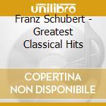 Franz Schubert - Greatest Classical Hits cd