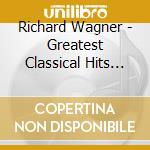 Richard Wagner - Greatest Classical Hits (1813 cd