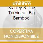 Stanley & The Turbines - Big Bamboo cd