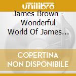 James Brown - Wonderful World Of James Brown cd musicale di James Brown