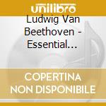 Ludwig Van Beethoven - Essential Ludwig Van Beethov cd musicale di Ludwig Van Beethoven