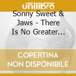 Sonny Sweet & Jaws - There Is No Greater Love