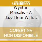 Wynton Marsalis - A Jazz Hour With Vol.1 cd musicale di Wynton Marsalis
