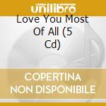 Love You Most Of All (5 Cd) cd
