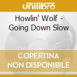 Howlin' Wolf - Going Down Slow cd musicale di Howlin' Wolf