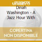 Dinah Washington - A Jazz Hour With cd musicale di Dinah Washington