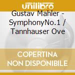 Gustav Mahler - SymphonyNo.1 / Tannhauser Ove cd musicale di Gustav Mahler