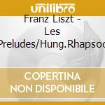 Franz Liszt - Les Preludes/Hung.Rhapsod cd musicale di Franz Liszt