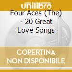 Four Aces (The) - 20 Great Love Songs cd musicale di Four Aces