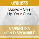 Buoys - Give Up Your Guns cd