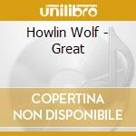Howlin Wolf - Great cd musicale di Howlin Wolf