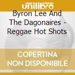 Byron Lee And The Dagonaires - Reggae Hot Shots cd musicale di Byron Lee And The Dagonaires