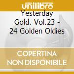 Yesterday Gold. Vol.23 - 24 Golden Oldies cd musicale di Yesterday Gold. Vol.23