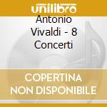 Antonio Vivaldi - 8 Concerti cd musicale di Antonio Vivaldi