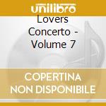 Lovers Concerto - Volume 7 cd musicale di Lovers Concerto