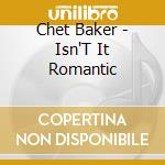 Chet Baker - Isn'T It Romantic cd