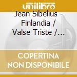 Jean Sibelius - Finlandia / Valse Triste / Swan Of Tuone cd musicale di Jean Sibelius