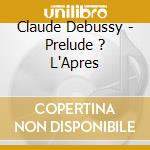 Claude Debussy - Prelude ? L'Apres cd