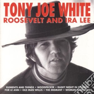 Tony Joe White - Roosvelt And Ira Lee cd musicale di WHITE TONY JOE