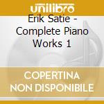 Erik Satie - Complete Piano Works 1 cd musicale di Erik Satie