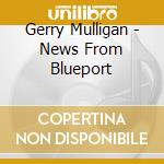 Gerry Mulligan - News From Blueport cd musicale di Gerry Mulligan