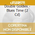 Double Goldies - Blues Time (2 Cd) cd