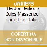 Hector Berlioz / Jules Massenet - Harold En Italie / Scenes Pittoresques cd