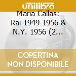Maria Callas: Rai 1949-1956 & N.Y. 1956 (2 Cd) cd musicale di Maria Callas