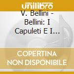 V. Bellini - Bellini: I Capuleti E I Montecchi (2 Cd) cd musicale di V. Bellini