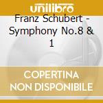 Franz Schubert - Symphony No.8 & 1 cd musicale di Franz Schubert