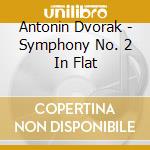 Antonin Dvorak - Symphony No. 2 In Flat cd musicale di Antonin Dvorak