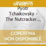 Pyotr Tchaikovsky - The Nutcracker (2 Cd) cd musicale di Pyotr Tchaikovsky